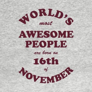 World's Most Awesome People are born on 16th of November T-Shirt